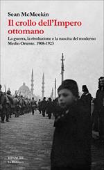 Il crollo dell'Impero ottomano. La guerra, la rivoluzione e la nascita del moderno Medio Oriente. 1908-1923