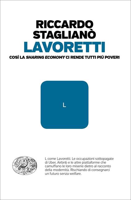 Lavoretti. Così la «sharing economy» ci rende tutti più poveri - Riccardo Staglianò - ebook