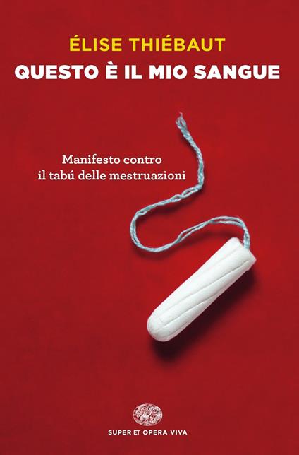 Questo è il mio sangue. Manifesto contro il tabú delle mestruazioni - Élise Thiébaut,Margherita Botto - ebook