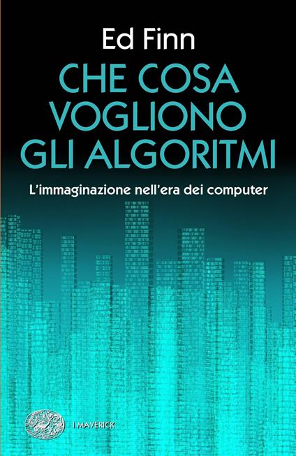 Che cosa vogliono gli algoritmi? L'immaginazione nell'era dei computer - Ed Finn,Daniele A. Gewurz - ebook