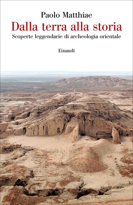 Dalla terra alla storia. Scoperte leggendarie di archeologia orientale - Paolo Matthiae - ebook