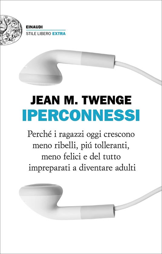 Iperconnessi. Perché i ragazzi oggi crescono meno ribelli, più tolleranti, meno felici e del tutto impreparati a diventare adulti - Jean M. Twenge,Ortensia Scilla Teobaldi - ebook