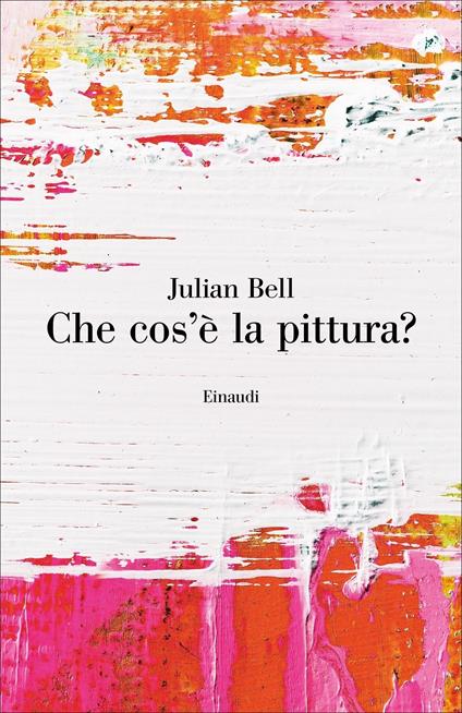 Che cos'è la pittura? - Julian Bell,Luca Bianco - ebook