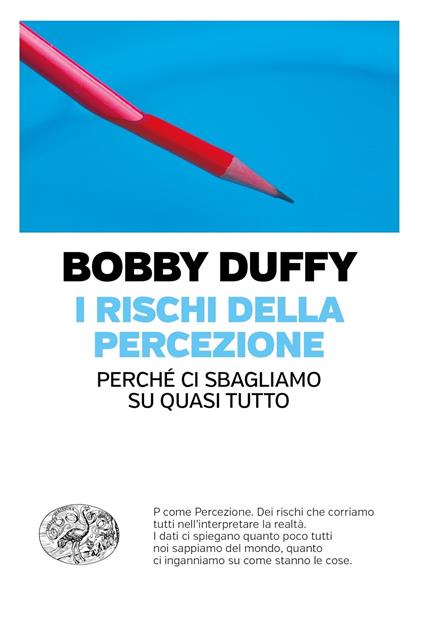 I rischi della percezione. Perché ci sbagliamo su quasi tutto - Bobby Duffy,Francesca Pè - ebook