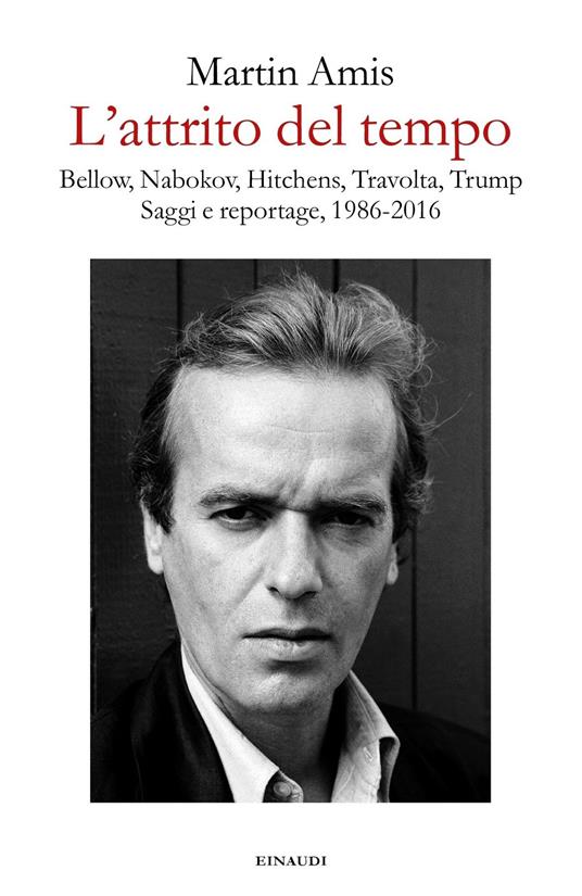 L' attrito del tempo. Bellow, Nabokov, Hitchens, Travolta, Trump. Saggi e reportage, 1986-2016 - Martin Amis,Federica Aceto - ebook