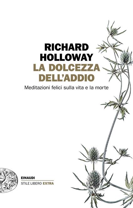 La dolcezza dell'addio. Meditazioni felici sulla vita e la morte - Richard Holloway,Andrea Mattacheo - ebook