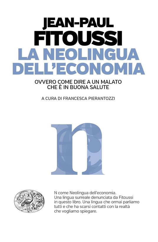 La neolingua dell'economia ovvero come dire a un malato che è in buona salute - Jean-Paul Fitoussi,Francesca Pierantozzi - ebook