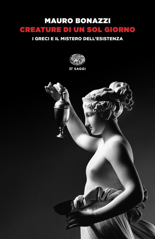 Creature di un sol giorno. I greci e il mistero dell'esistenza - Mauro Bonazzi - ebook