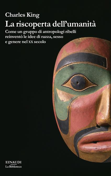 La riscoperta dell'umanità. Come un gruppo di antropologi ribelli reinventò le idee di razza, sesso e genere nel XX secolo - Charles King,Dario Ferrari,Sarah Malfatti - ebook