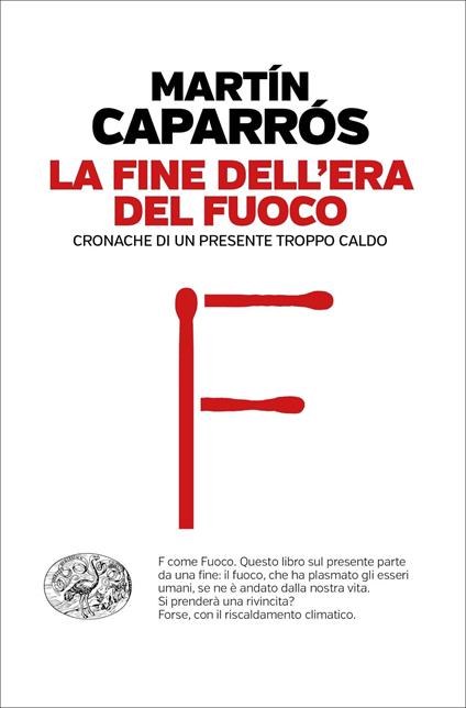 La fine dell'era del fuoco. Cronache di un presente troppo caldo - Martín Caparrós,Sara Cavarero - ebook
