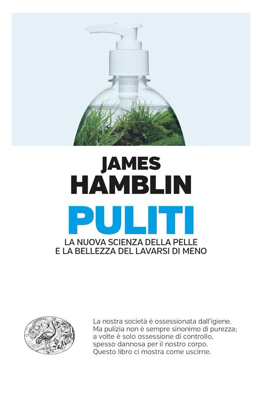 Puliti. La nuova scienza della pelle e la bellezza del lavarsi di meno - James Hamblin,Maristella Notaristefano - ebook