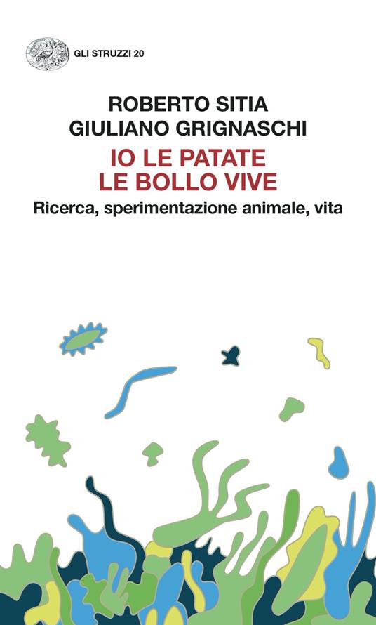 Io le patate le bollo vive. Ricerca, sperimentazione animale, vita - Giuliano Grignaschi,Roberto Sitia - ebook