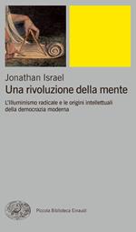 Una rivoluzione della mente. L'Illuminismo radicale e le origini intellettuali della democrazia moderna