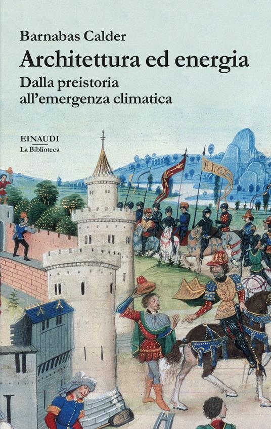 Architettura ed energia. Dalla preistoria all'emergenza climatica - Barnabas Calder,Maddalena Ferrara - ebook