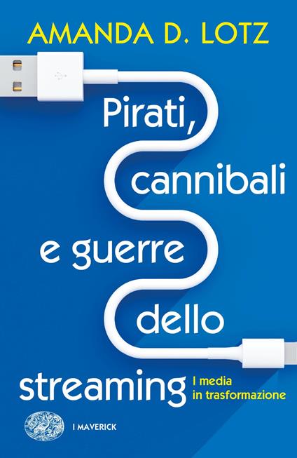 Pirati, cannibali e guerre dello streaming. I media in trasformazione - Amanda D. Lotz,Pietro Del Vecchio - ebook
