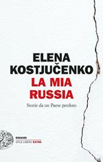 La mia Russia. Storie da un Paese perduto
