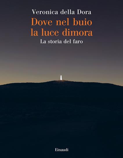 Dove nel buio la luce dimora. La storia del faro - Veronica Della Dora,Michela Volante - ebook