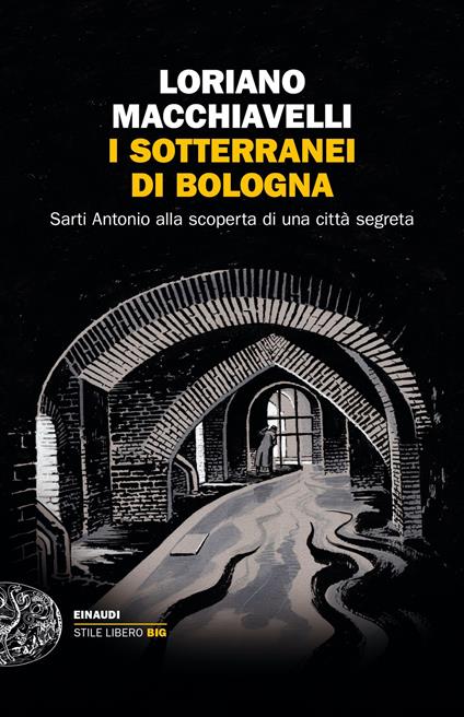 I sotterranei di Bologna. Sarti Antonio alla scoperta di una città segreta - Loriano Macchiavelli - ebook
