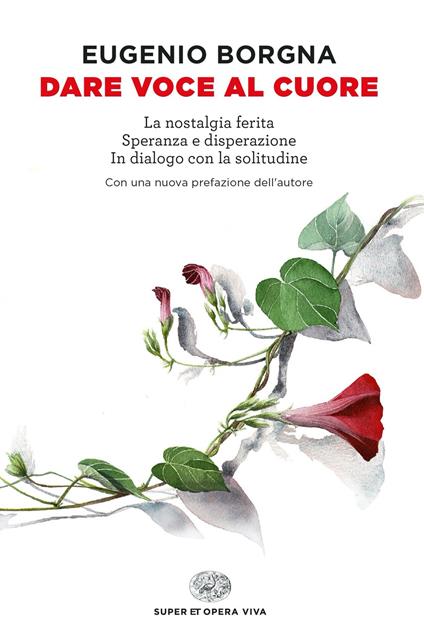 Dare voce al cuore: La nostalgia ferita-Speranza e disperazione-In dialogo con la solitudine - Eugenio Borgna - ebook