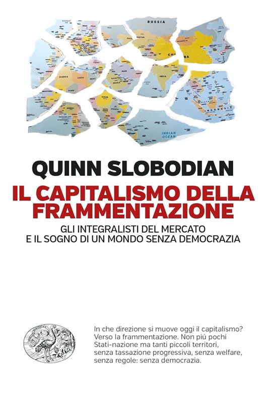 Il capitalismo della frammentazione. Gli integralisti del mercato e il sogno di un mondo senza democrazia - Quinn Slobodian,Giovanni Garbellini - ebook