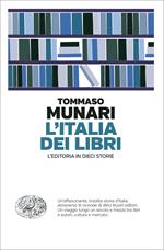 L' Italia dei libri. L'editoria in dieci storie