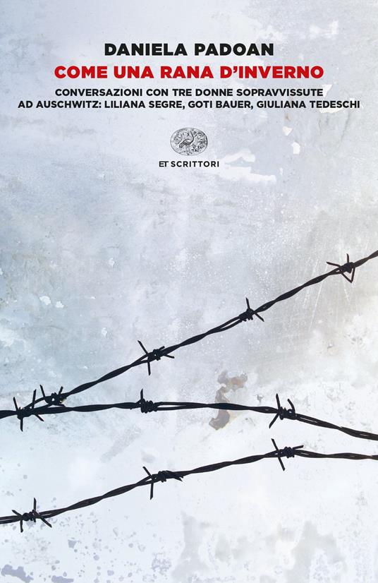 Come una rana d'inverno. Conversazioni con tre donne sopravvissute ad Auschwitz: Liliana Segre, Goti Bauer, Giuliana Tedeschi - Daniela Padoan - ebook
