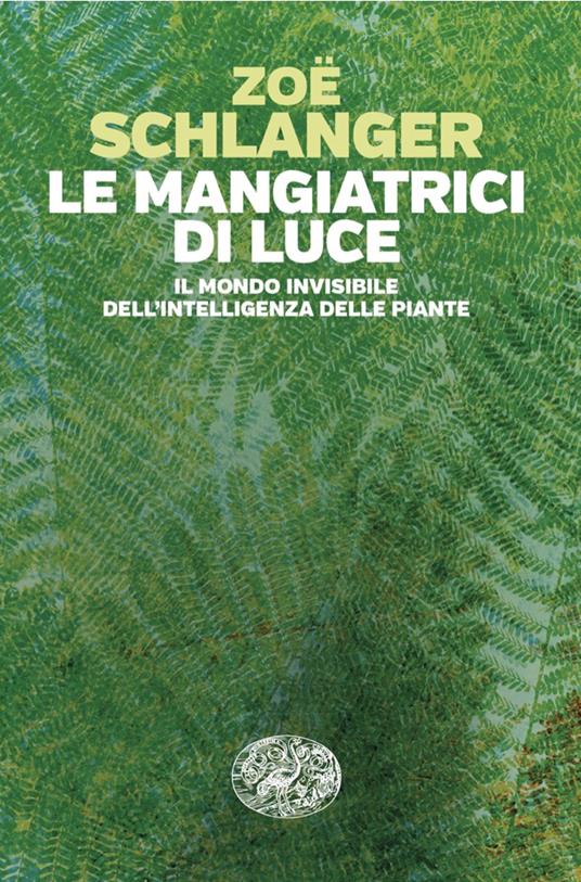 Le mangiatrici di luce. Il mondo invisibile dell'intelligenza delle piante - Zoë Schlanger,Maristella Notaristefano - ebook