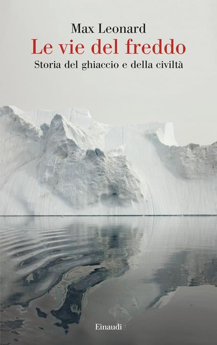 Le vie del freddo. Storia del ghiaccio e della civiltà - Max Leonard,Simonetta Frediani - ebook