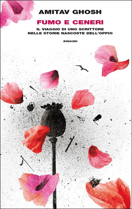 Fumo e ceneri. Il viaggio di uno scrittore nelle storie nascoste dell'oppio - Amitav Ghosh,Norman Gobetti,Anna Nadotti - ebook