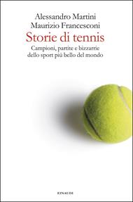 Storie di tennis. Campioni, partite e bizzarrie dello sport più bello del mondo