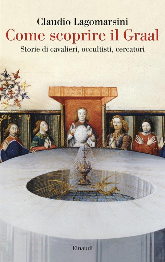 Come scoprire il Graal. Storie di cavalieri, occultisti, cercatori - Claudio Lagomarsini - ebook