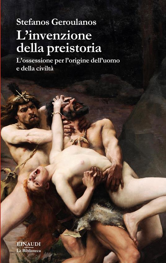 L' invenzione della preistoria. L'ossessione per l'origine dell'uomo e della civiltà - Stefanos Geroulanos,Alessandro Manna - ebook