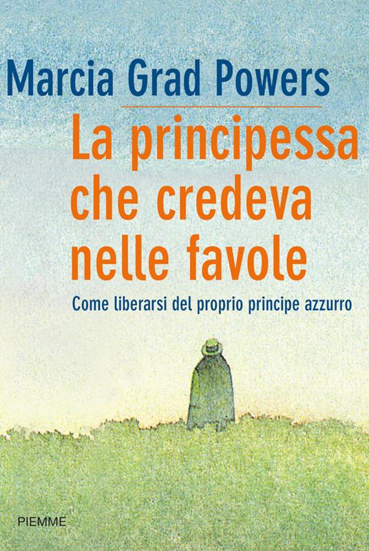 La principessa che credeva nelle favole. Come liberarsi del proprio principe azzurro - Marcia Grad Powers,A. De Vizzi - ebook