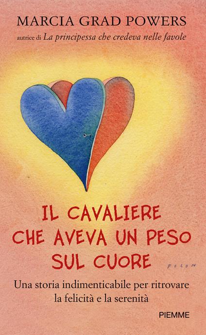 Il cavaliere che aveva un peso sul cuore. Una storia indimenticabile per ritrovare la felicità e la serenità - Marcia Grad Powers,S. Bogliolo - ebook