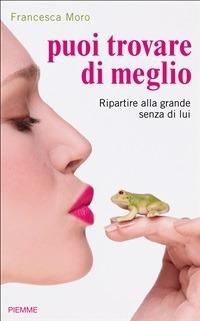 Puoi trovare di meglio. Ripartire alla grande senza di lui - Francesca Moro - ebook