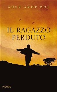 Il ragazzo perduto - Aher Arop Bol,A. Carena - ebook