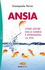 Ansia. Come uscire dalla gabbia e riprendersi la vita