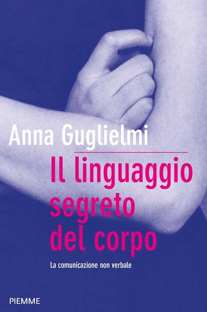 Il linguaggio segreto del corpo. La comunicazione non verbale - Anna Guglielmi - ebook