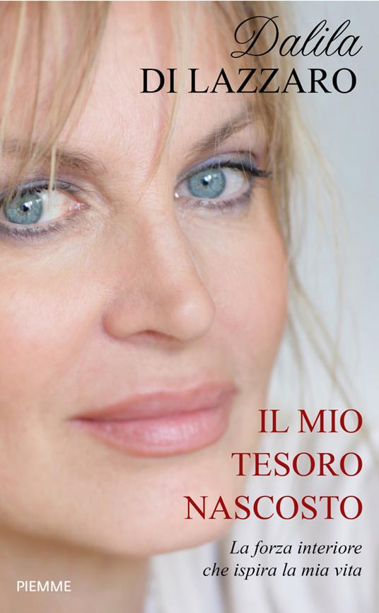 Il mio tesoro nascosto. La forza interiore che ispira la mia vita - Dalila Di Lazzaro,Giuliana Grimaldi - ebook
