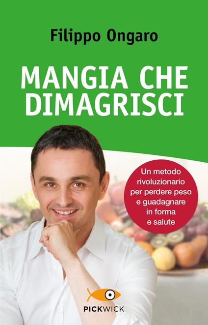 Mangia che dimagrisci. Un metodo rivoluzionario per perdere peso e guadagnare in forma e salute - Filippo Ongaro - ebook