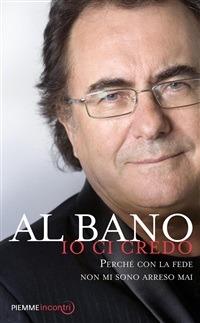 Io ci credo. Perché con la fede non mi sono arreso mai - Al Bano - ebook