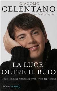 La luce oltre il buio. Il mio cammino nella fede per vincere la depressione - Giacomo Celentano,Andrea Pagnini - ebook