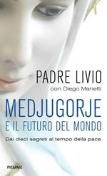 Medjugorje e il futuro del mondo. Dai dieci segreti al tempo della pace
