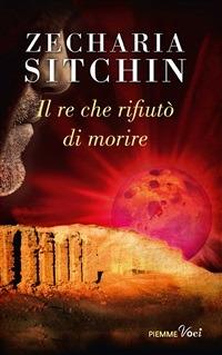 Il re che rifiutò di morire - Zecharia Sitchin,F. Fossati - ebook