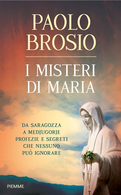 I misteri di Maria. Da Saragozza a Medjugorje profezie e segreti che nessuno può ignorare - Paolo Brosio,A. Innocenti - ebook