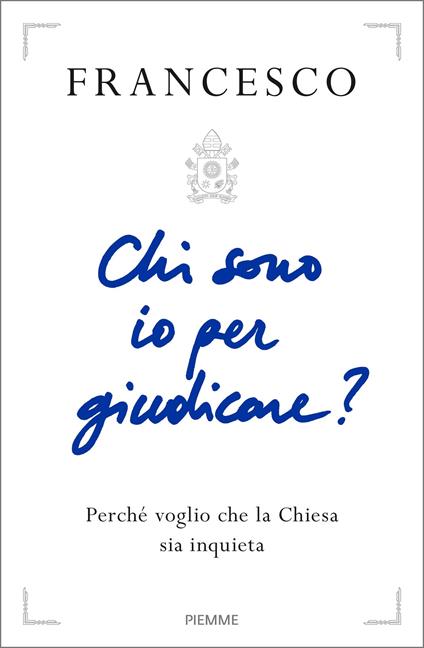 Chi sono io per giudicare? Perché voglio che la Chiesa sia inquieta - Francesco (Jorge Mario Bergoglio),Anna Maria Foli - ebook