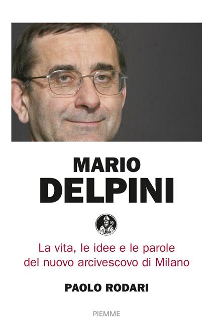 Mario Delpini. La vita, le idee e le parole del nuovo arcivescovo di Milano - Paolo Rodari - ebook