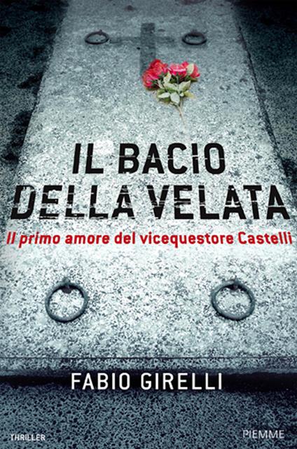 Il bacio della Velata. Il primo amore del vicequestore Castelli - Fabio Girelli - ebook
