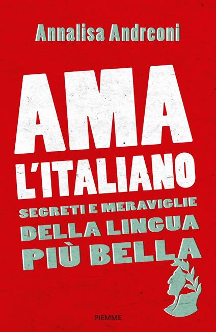 Ama l'italiano. Segreti e meraviglie della lingua più bella - Annalisa Andreoni - ebook