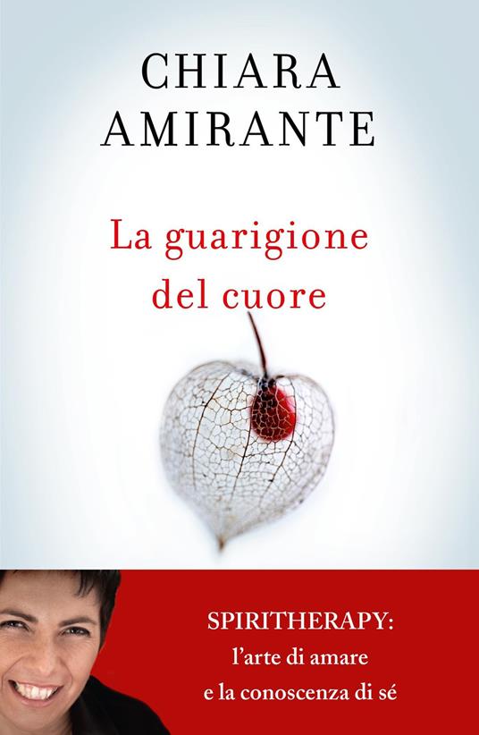 La guarigione del cuore. Spiritherapy: l'arte di amare e la conoscenza di sé - Chiara Amirante - ebook